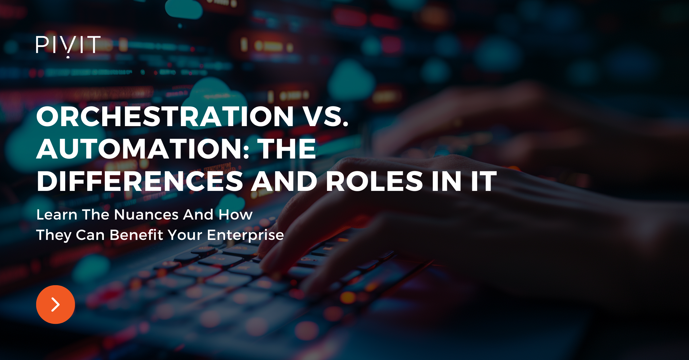 Orchestration Vs. Automation: The Differences And Roles In IT - Learn The Nuances And How They Can Benefit Your Enterprise