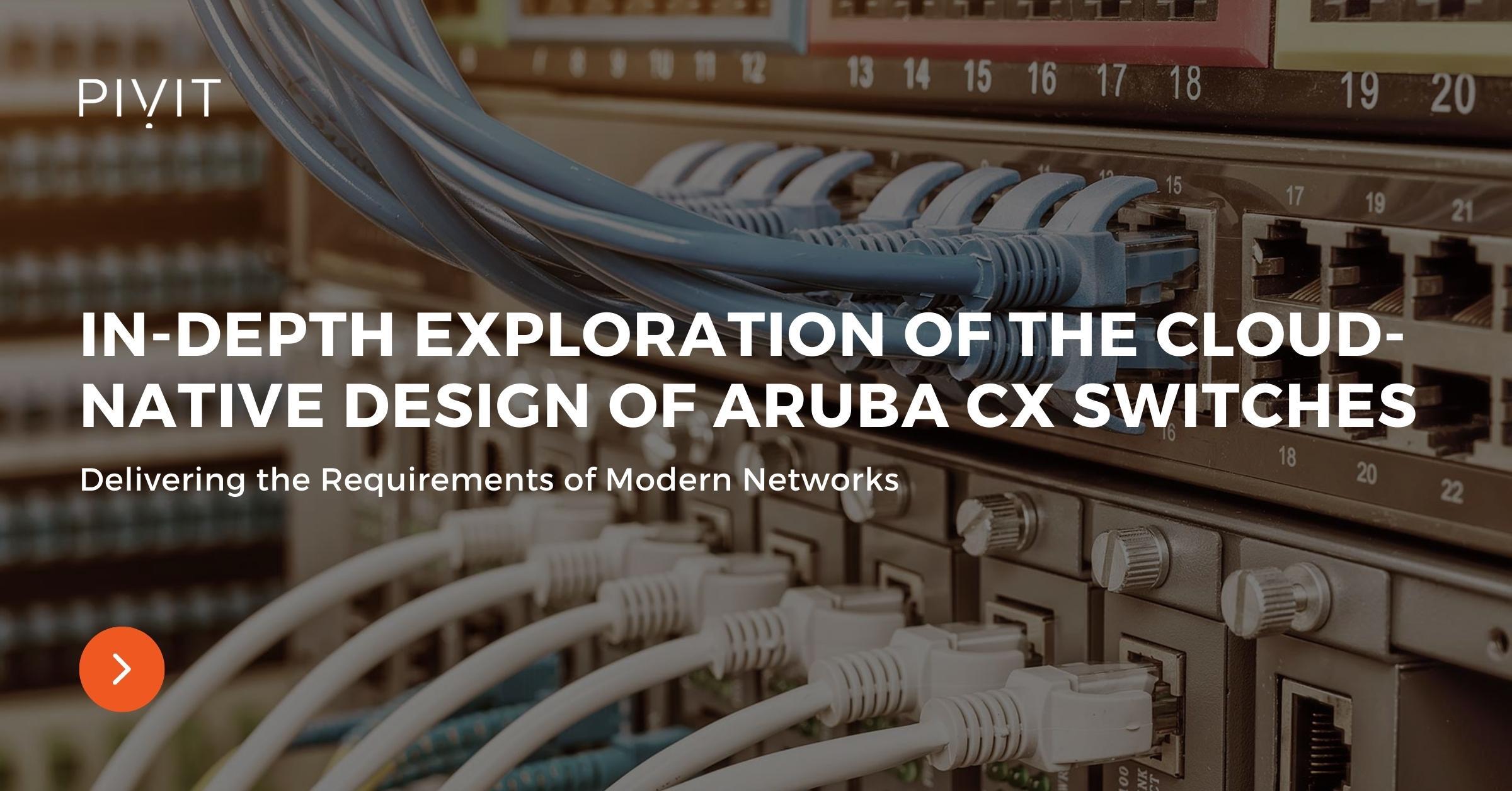 In-Depth Exploration of the Cloud-Native Design of Aruba CX Switches - Delivering the Requirements of Modern Networks
